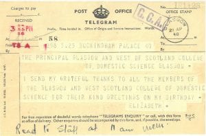 Telegram to the College Principal from Elizabeth, Buckingham Palace saying "I send my grateful thanks to all the members of the Glasgow and West of Scotland College of Domestic Science for their kind greetings on my birthday"